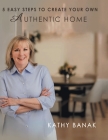 5 Easy Steps to Create Your Own Authentic Home By Kathy Banak Cover Image