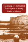 To Interpret the Earth: Ten Ways to Be Wrong By Stanley Alfred Schumm Cover Image