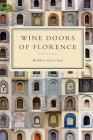 Wine Doors of Florence: Discover a Hidden Florence By Robbin Gheesling Cover Image