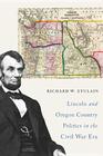 Lincoln and Oregon Country Politics in the Civil War Era Cover Image
