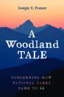 A Woodland Tale: Concerning How National Parks Came to Be By Joseph C. Posner Cover Image