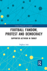Football Fandom, Protest and Democracy: Supporter Activism in Turkey By Dağhan Irak Cover Image