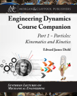 The Engineering Dynamics Course Companion, Part 1: Particles: Kinematics and Kinetics (Synthesis Lectures on Mechanical Engineering) By Edward Diehl Cover Image