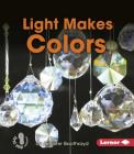 Light Makes Colors (First Step Nonfiction -- Light and Sound) By Jennifer Boothroyd Cover Image