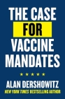The Case for Vaccine Mandates By Alan Dershowitz Cover Image