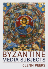 Byzantine Media Subjects By Glenn A. Peers Cover Image