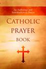 Catholic Prayer Book: An Anthology and Introduction to Prayer By Wyatt North, Jeremiah Vallery Cover Image