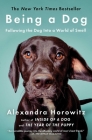 Being a Dog: Following the Dog Into a World of Smell By Alexandra Horowitz Cover Image