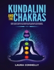 Kundalini and the Chakras: Open Your Third Eye Through Self-Healing Techniques and Learn How to Balance and Unblock Your Chakras By Laura Connelly Cover Image