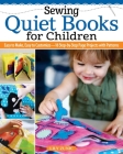 Sewing Quiet Books for Children: Easy to Make, Easy to Customize--18 Step-By-Step Page Projects with Patterns By Lily Zunic Cover Image
