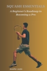 Squash Essentials: A Beginner's Roadmap to Becoming a Pro Cover Image