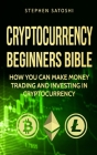 Cryptocurrency: Beginners Bible - How You Can Make Money Trading and Investing in Cryptocurrency like Bitcoin, Ethereum and altcoins Cover Image