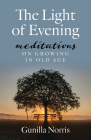 The Light of Evening: Meditations on Growing in Old Age By Gunilla Norris Cover Image