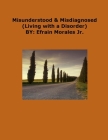 Misunderstood & Misdiagnosed: Living with a Disorder By Jr. Morales, Efrain Cover Image