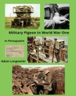 Military Pigeons In World War One: In Photographs Cover Image