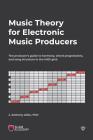 Music Theory for Electronic Music Producers: The producer's guide to harmony, chord progressions, and song structure in the MIDI grid. Cover Image