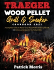 Traeger Wood Pellet Grill and Smoker Cookbook 2021: A Complete Guide to Master your Wood Pellet Smoker and Grill. 300 Delicious Recipes for the Perfec Cover Image