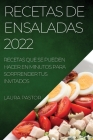 Recetas de Ensaladas 2022: Recetas Que Se Pueden Hacer En Minutos Para Sorprender Tus Invitados By Laura Pastor Cover Image