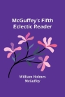 McGuffey's Fifth Eclectic Reader By William Holmes McGuffey Cover Image