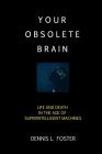 Your Obsolete Brain: Life and Death in the Age of Superintelligent Machines By Dennis L. Foster Cover Image