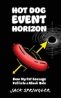 Hot Dog Event Horizon: How My Fat Sausage Fell into a Black Hole Cover Image