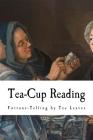 Tea-Cup Reading: Fortune-Telling by Tea Leaves By A. Highland Seer Cover Image