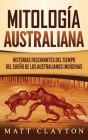 Mitología australiana: Historias Fascinantes del tiempo del sueño de los australianos indígenas Cover Image