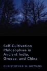 Self-Cultivation Philosophies in Ancient India, Greece, and China By Christopher W. Gowans Cover Image