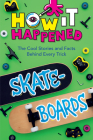 How It Happened! Skateboards: The Cool Stories and Facts Behind Every Trick By Paige Towler, Wonderlab Group Cover Image