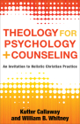 Theology for Psychology and Counseling: An Invitation to Holistic Christian Practice By Kutter Callaway, William B. Whitney Cover Image