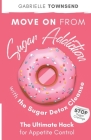Move on From Sugar Addiction With the Sugar Detox Cleanse: Stop Sugar Cravings: The Ultimate Hack for Appetite Control By Gabrielle Townsend Cover Image