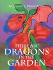 There Are Dragons in the Garden By Katherine L. Myers-Kohn Cover Image