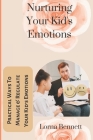 Nurturing Your Kid's Emotions: Practical Ways To Manage and Regulate Your Kid's Emotions By Lorna Bennett Cover Image