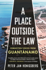 A Place Outside the Law: Forgotten Voices from Guantanamo By Peter Jan Honigsberg Cover Image