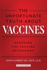 The Unfortunate Truth About Vaccines: Exposing the Vaccine Orthodoxy By Leon Canerot Cover Image
