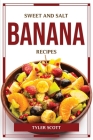 Sweet and Salt Banana Recipes By Tyler Scott Cover Image
