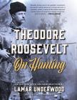 Theodore Roosevelt on Hunting, Revised and Expanded By Lamar Underwood (Editor) Cover Image