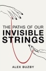The Paths of Our Invisible Strings By Alex Buzby Cover Image