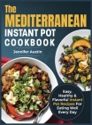 The Mediterranean Instant Pot Cookbook: Easy, Healthy & Flavorful Instant Pot Recipes For Eating Well Every Day By Jennifer Austin Cover Image