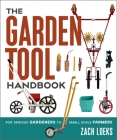 The Garden Tool Handbook: For Serious Gardeners to Small-Scale Farmers Cover Image