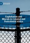 Exploitation and Misrule in Colonial and Postcolonial Africa (African Histories and Modernities) By Kenneth Kalu (Editor), Toyin Falola (Editor) Cover Image