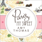 Paris, My Sweet Lib/E: A Year in the City of Light (and Dark Chocolate) By Amy Thomas, Cassandra Campbell (Read by) Cover Image
