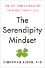The Serendipity Mindset: The Art and Science of Creating Good Luck By Christian Busch Cover Image