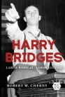 Harry Bridges: Labor Radical, Labor Legend (Working Class in American History) By Robert W. Cherny Cover Image