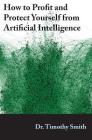 How to Profit and Protect Yourself from Artificial Intelligence By Timothy J. Smith Cover Image