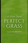 Perfect Grass: A Grow Guide: The Ultimate Guide to Lush, Green Grass Cover Image