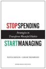 Stop Spending, Start Managing: Strategies to Transform Wasteful Habits By Tanya Menon, Leigh Thompson Cover Image
