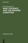 War, Violence and the Modern Condition (European Cultures #8) By Bernd Hüppauf (Editor) Cover Image
