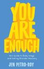 You Are Enough: Your Guide to Body Image and Eating Disorder Recovery Cover Image