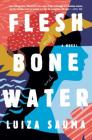 Flesh and Bone and Water: A Novel By Luiza Sauma Cover Image
